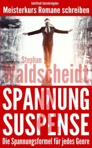 Title: Spannung & Suspense - Die Spannungsformel für jedes Genre: Meisterkurs Romane schreiben, Author: Stephan Waldscheidt