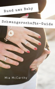 Title: Rund ums Baby: Schwangerschafts-Guide für werdende Eltern, Author: Mia McCarthy