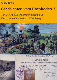 Title: Geschichten vom Dachboden 3: Teil 2 eines Soldatenschicksals aus Dortmund-Hörde im 1.Weltkrieg, Author: Marc Brasil