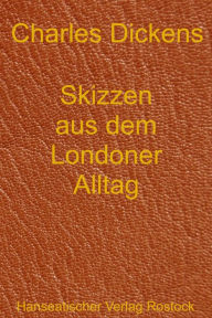 Title: Skizzen aus dem Londoner Alltag, Author: Charles Dickens