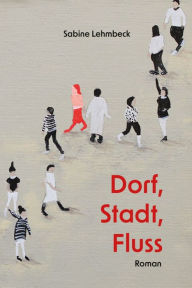 Title: Dorf, Stadt Fluss, Author: Sabine Lehmbeck