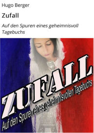 Title: Zufall: Auf den Spuren eines geheimnisvoll Tagebuchs, Author: Hugo Berger