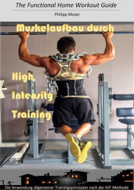Title: Muskelaufbau durch High Intensity Training: Die Anwendung allgemeiner Trainingsprinzipien nach der HIT-Methode, Author: Philipp Moser