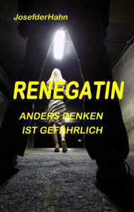 Title: Die Renegatin: Anders Denken ist gefährlich, Author: Josef Hahn