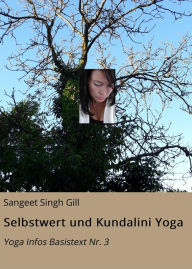 Title: Selbstwert und Kundalini Yoga: Yoga Infos Basistext Nr. 3, Author: Sangeet Singh Gill