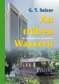 Title: An trüben Wassern: Ein Kriminalroman aus Frankfurt, Author: G. T. Selzer