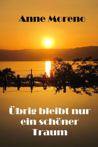 Title: Übrig bleibt nur ein schöner Traum, Author: Anne Moreno