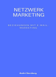 Title: Netzwerk Marketing Bemühungen mit E-Mail-Marketing:: Beziehungen mit E-Mail-Marketing, Author: Andre Sternberg