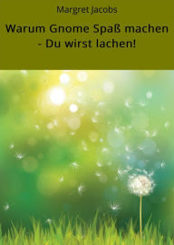 Title: Warum Gnome Spaß machen - Du wirst lachen!, Author: Margret Jacobs