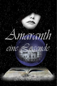 Title: Amaranth - eine Legende, Author: A. B. Schuetze