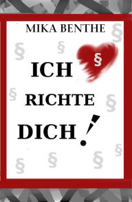 Title: Ich richte dich!, Author: Mika Benthe