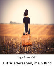 Title: Auf Wiedersehen, mein Kind, Author: Inga Rosenfeld