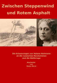 Title: Zwischen Steppenwind und Rotem Asphalt: Die Erinnerungen von Helene Hartmann an die russischen Revolutionen und die beiden Weltkriege, Author: Beate Werst