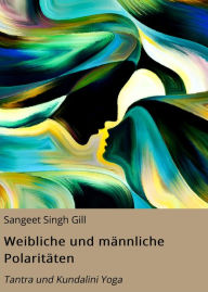 Title: Weibliche und männliche Polaritäten: Tantra und Kundalini Yoga, Author: Sangeet Singh Gill