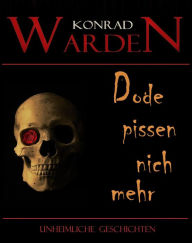 Title: Dode pissen nich mehr: Unheimliche Geschichten, Author: Konrad Warden