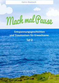 Title: Mach mal Pause Teil 2: Entspannungsgeschichten und Traumreisen für Erwachsene, Author: Katrin Kleebach