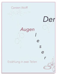 Title: Der Augenleser: Erzählung in zwei Teilen, Author: Carsten Wolff