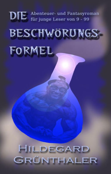 Die Beschwörungsformel: Abenteuer- und Fantasyroman für junge Leser von 9 - 99