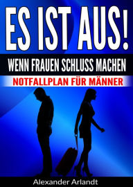 Title: ES IST AUS! Wenn Frauen Schluss machen: Notfahrplan für Männer, Author: Alexander Arlandt