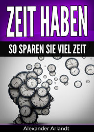Title: Zeit haben: So sparen Sie viel Zeit, Author: Alexander Arlandt