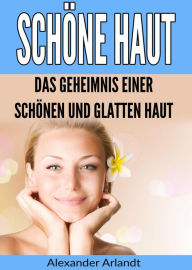Title: Schöne Haut: Das Geheimnis einer schönen und glatten Haut, Author: Alexander Arlandt