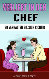 Title: Verliebt in den Chef: So verhalten Sie sich richtig, Author: Alexander Arlandt