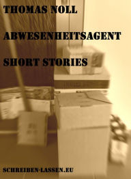 Title: Abwesenheitsagent: Short Stories, Author: Thomas Noll