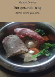 Title: Der gesunde Weg: Barfen leicht gemacht., Author: Monika Drewes