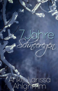 Title: 7 Jahre Schneeregen, Author: Anke-Larissa Ahlgrimm