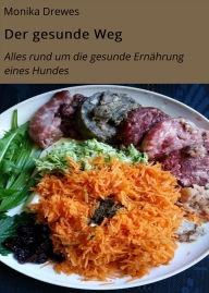 Title: Der gesunde Weg: Alles rund um die gesunde Ernährung eines Hundes, Author: Monika Drewes