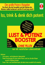 Title: LUST & POTENZ-BOOSTER - Iss, trink & denk dich potent: Der charmante Potenz-Ratgeber: Das Buch, das die Sexualität des Mannes radikal verbessert und ihn fit und jung macht!, Author: K.T.N. Len'ssi