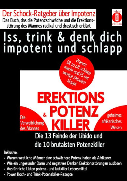 EREKTIONS & POTENZ-KILLER - Iss, trink & denk dich impotent und schlapp: Der Schock-Ratgeber über Impotenz - Das Buch, das die Potenzschwäche und die Erektionsstörung des Mannes radikal erklärt