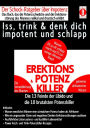 EREKTIONS & POTENZ-KILLER - Iss, trink & denk dich impotent und schlapp: Der Schock-Ratgeber über Impotenz - Das Buch, das die Potenzschwäche und die Erektionsstörung des Mannes radikal erklärt