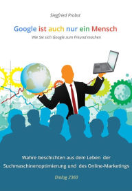 Title: Google ist auch nur ein Mensch: Wie Sie sich Google zum Freund machen. Wahre Geschichten aus der Welt des Online-Marketing, Author: Will Whalen