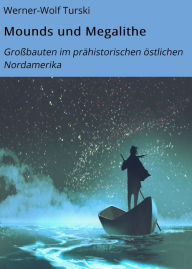 Title: Mounds und Megalithe: Großbauten im prähistorischen östlichen Nordamerika, Author: Werner-Wolf Turski