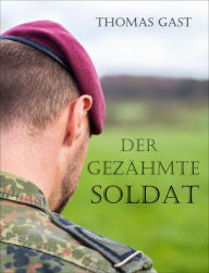 Title: Der gezähmte Soldat, Author: Thomas GAST