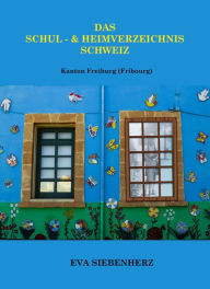 Title: Das Schul- und Heimverzeichnis Schweiz: Kanton Freiburg (Fribourg), Author: Eva Siebenherz