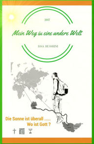 Title: Mein Weg in eine andere Welt: Die Sonne ist überall - wo ist Gott?, Author: Issa Husseini