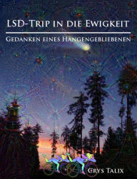 Title: LSD-Trip in die Ewigkeit - Gedanken eines Hängengebliebenen, Author: Crys Talix