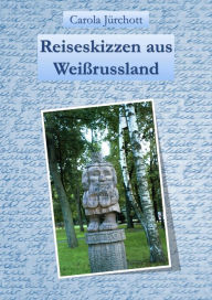 Title: Reiseskizzen aus Weißrussland, Author: Carola Jürchott