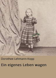 Title: Ein eigenes Leben wagen, Author: Dorothee Lehmann-Kopp