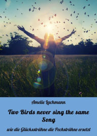 Title: Two Birds never sing the same Song: wie die Glückssträhne die Pechsträhne ersetzt, Author: Amelie Lachmann