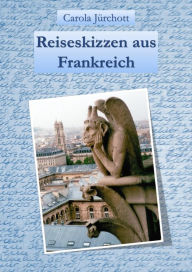 Title: Reiseskizzen aus Frankreich, Author: Carola Jürchott