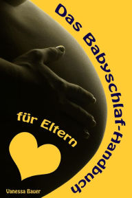 Title: Das Babyschlaf-Handbuch für Eltern: Sanfter Babyschlaf ist (k)ein Kinderspiel (Babyschlaf-Ratgeber: Tipps zum Einschlafen & Durchschlafen im 1. Lebensjahr), Author: Vanessa Bauer