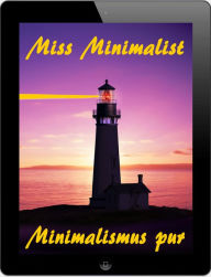 Title: Miss Minimalist: Minimalismus pur - Ballast über Bord werfen befreit! (Ein Leben mit mehr Erfolg, Freiheit, Glück, Geld, Liebe und Zeit), Author: Peggy Long