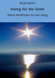 Title: Honig für die Seele: Kleine Weißheiten für den Alltag, Author: Birgit Spoerl