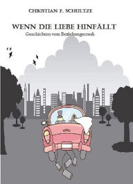 Title: Wenn die Liebe hinfällt...: Geschichten von Beziehungscrashs, Author: Christian Friedrich Schultze