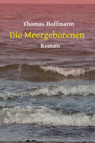 Title: Die Meergeborenen: Roman, Author: Thomas Hoffmann