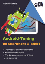 Title: Android-Tuning für Smartphone und Tablet: Leistung optimieren, Laufzeit verlängern, Oberfläche anpassen und Automatisieren, Author: Wolfram Gieseke