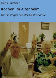 Title: Kochen im Altenheim: für Einsteiger aus der Gastronomie, Author: Hans Pürstner